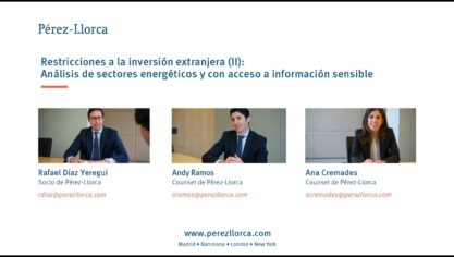 Webinar Pérez-Llorca: “Restricciones a la inversión extranjera (II): Análisis de sectores energéticos y con acceso a información sensible”